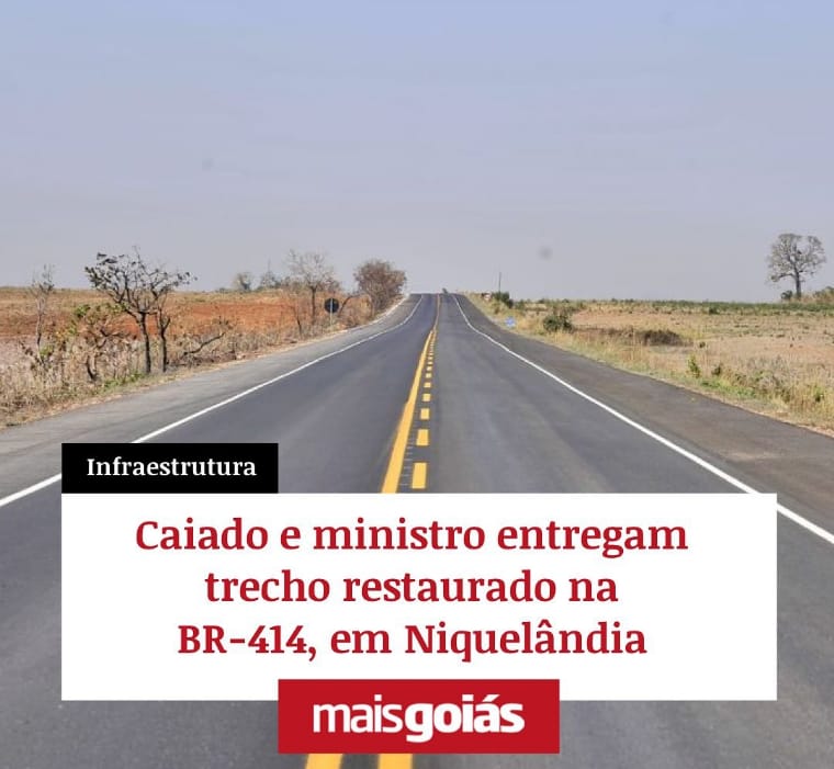 Ao lado do ministro da Infraestrutura, Caiado participa de entrega de trecho restaurado da BR-414, avaliado em mais de R$ 44 milhões, em Niquelândia (GO)